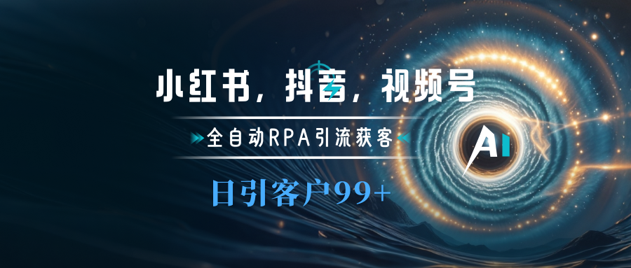 小红书，抖音，视频号主流平台全自动RPA引流获客，日引目标客户500+-沐羽项目网