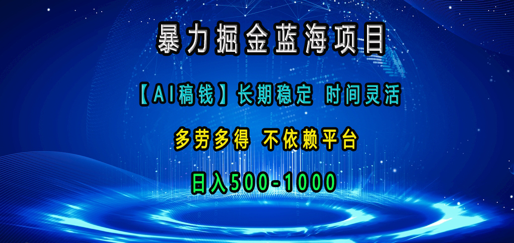 暴力掘金蓝海项目，【AI稿钱】长期稳定，时间灵活，多劳多得，不依赖平台，日入500-1000-沐羽项目网