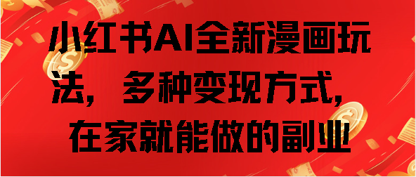 小红书AI全新漫画玩法，多种变现方式，在家就能做的副业-沐羽项目网