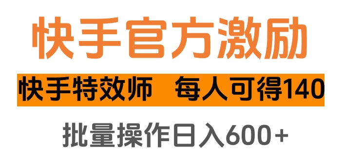 快手官方激励快手特效师，每人可得140，批量操作日入600+-沐羽项目网