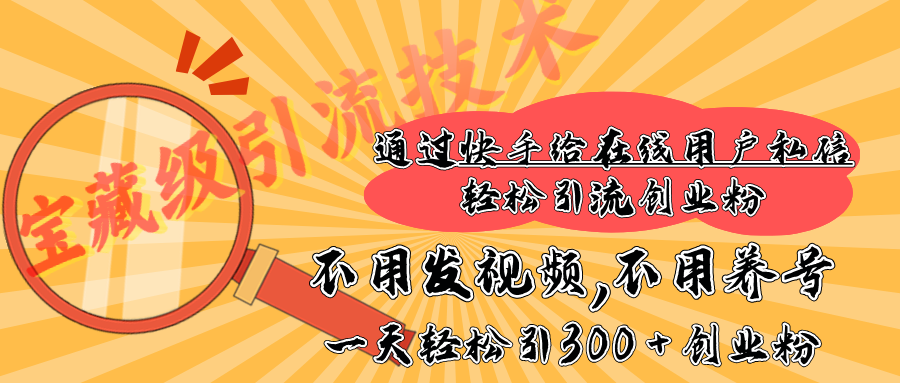 快手宝藏级引流技术，不用发视频，不用养号，纯纯搬砖操作，在线私信轻松引流创业粉，一天能引300 + 创业粉-沐羽项目网