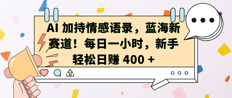 AI加持情感语录，蓝海新赛道！每日一小时，新手轻松日赚 400 +-沐羽项目网