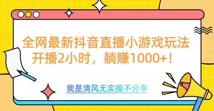 全网最新抖音直播小游戏玩法，开播2小时，躺赚1000+-沐羽项目网