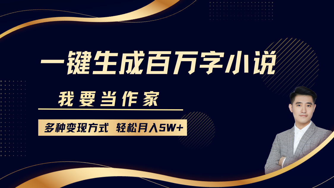 我要当作家，一键生成百万字小说，多种变现方式，轻松月入5W+-沐羽项目网