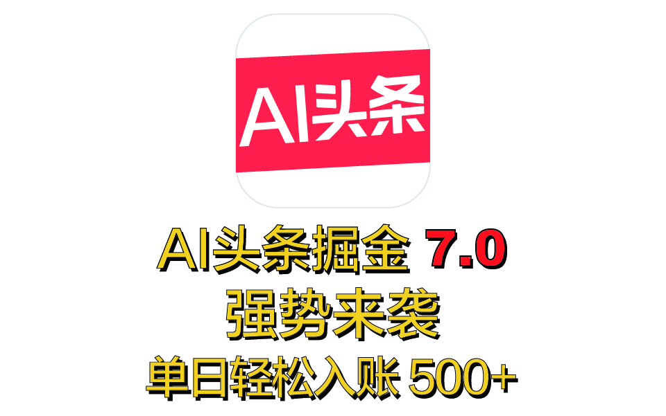 全网首发，2025 全新 “AI 头条掘金 7.0” 强势来袭，简单几步，小白也能上手，单号单人单日轻松入账 500+-沐羽项目网