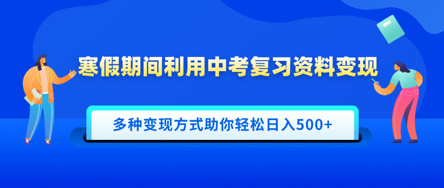 寒假期间利用中考复习资料变现，一部手机即可操作，多种变现方式助你轻松日入500+-沐羽项目网