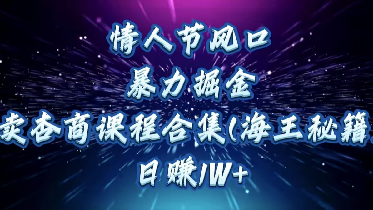 情人节风口，暴力掘金！卖杏商课程合集(海王秘籍)，日赚1W+-沐羽项目网