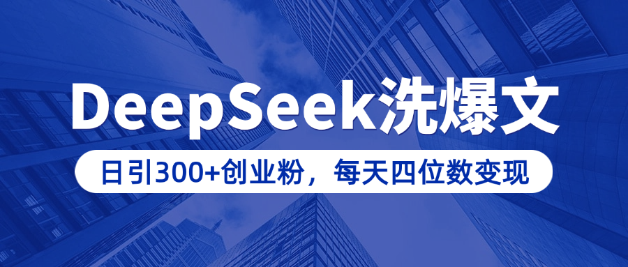 用DeepSeek洗公众号爆文，日引300+创业粉，做知识付费每天四位数变现（附详细实操教程）-沐羽项目网