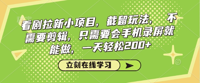看剧拉新小项目，截留玩法， 不需要剪辑，只需要会手机录屏就能做，一天轻松200+-沐羽项目网