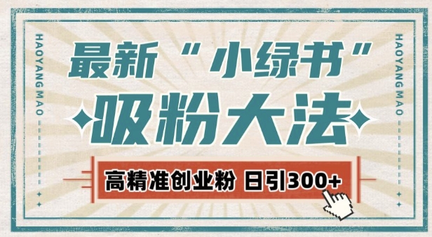 最新自动化“吸粉术”，小绿书激活私域流量，每日轻松吸引300+高质精准粉!-沐羽项目网