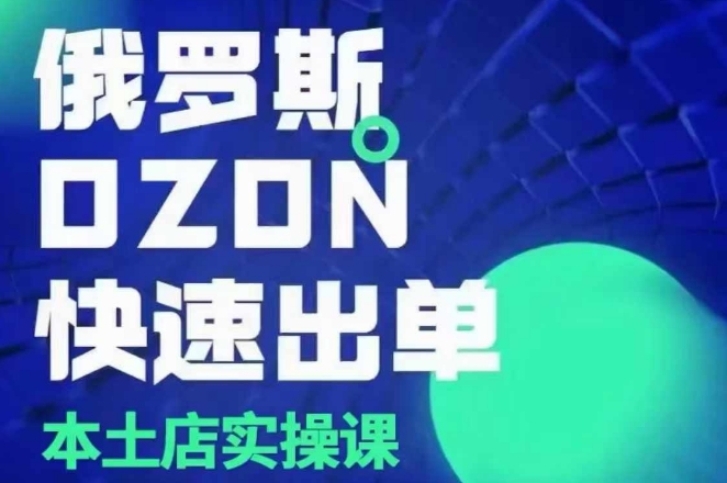 俄罗斯OZON本土店实操课，​OZON本土店运营选品变现-沐羽项目网