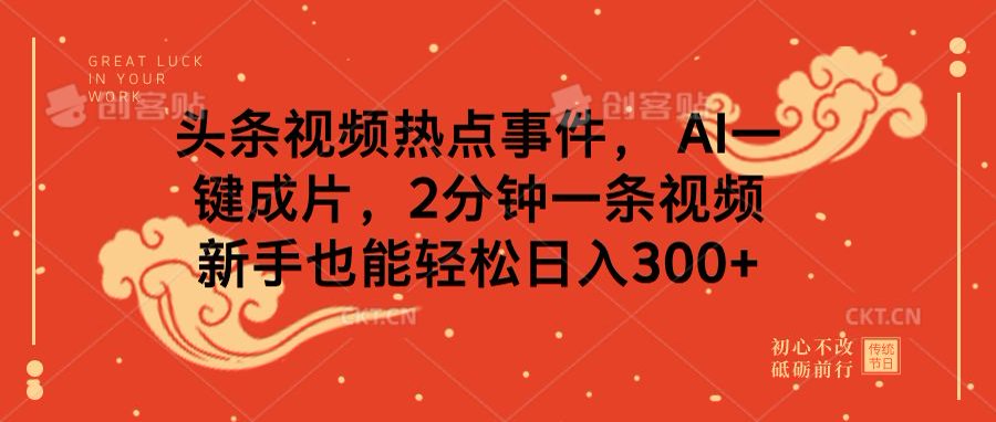 头条视频热点事件， AI一键成片，2分钟一条视频，新手也能轻松日入300+-沐羽项目网