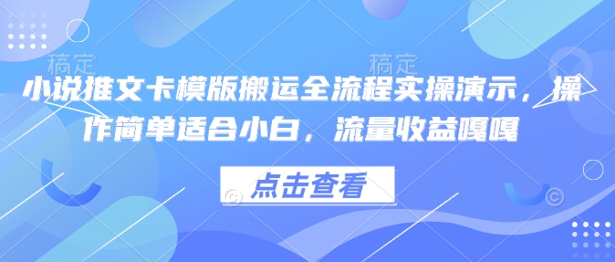 小说推文卡模版搬运全流程实操演示，操作简单适合小白，流量收益嘎嘎-沐羽项目网