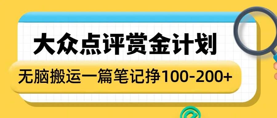 大众点评赏金计划，无脑搬运就有收益，一篇笔记收益1-2张-沐羽项目网
