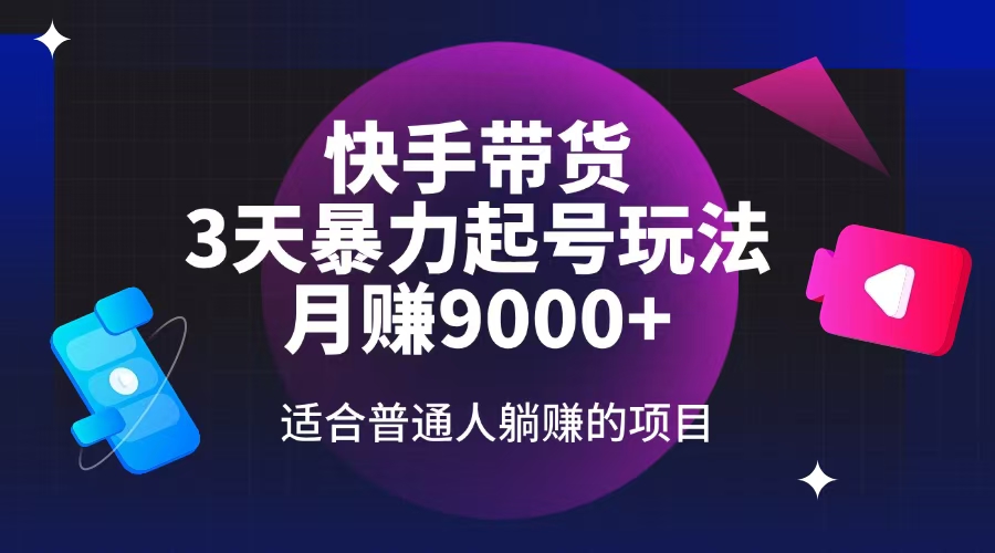 快手带货，3天起号暴力玩法，月赚9000+，适合普通人躺赚的项目-沐羽项目网