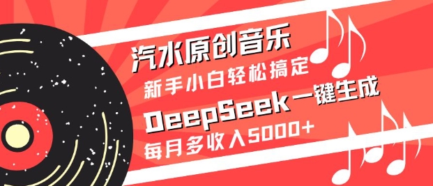 汽水原创音乐DeepSeek一键生成，新手小白轻松搞定，每月多收入5k+-沐羽项目网