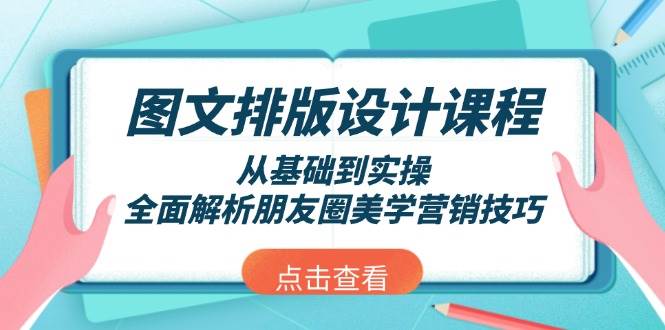 图文排版设计课程，从基础到实操，全面解析朋友圈美学营销技巧-沐羽项目网