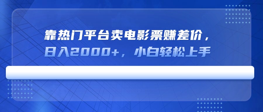 靠热门平台卖电影票赚差价，日入2000+，小白轻松上手-沐羽项目网