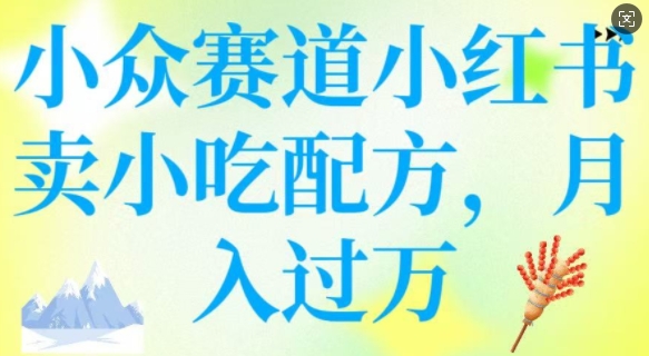 小众赛道小红书卖小吃配方，操作简单，月入过W-沐羽项目网