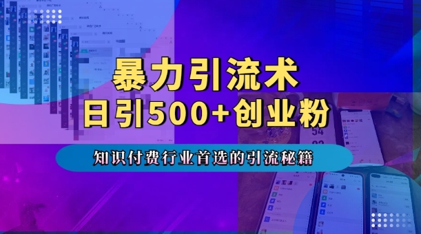 暴力引流术，专业知识付费行业首选的引流秘籍，一天暴流500+创业粉，五个手机流量接不完!-沐羽项目网
