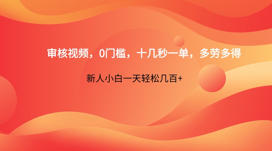 审核视频，0门槛，十几秒一单，多劳多得，新人小白一天轻松几百+-沐羽项目网