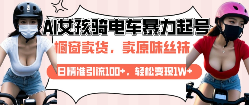 AI起号美女骑电车视频，日精准引流100+，轻松变现1W+-沐羽项目网