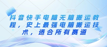 抖音快手电脑无脑搬运教程，史上最强电脑搬运技术，适合所有赛道-沐羽项目网