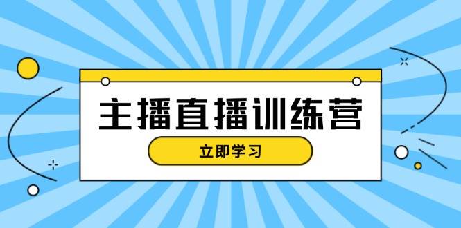 主播直播特训营：抖音直播间运营知识+开播准备+流量考核，轻松上手-沐羽项目网