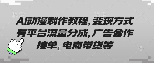 AI动漫制作教程，变现方式有平台流量分成，广告合作接单，电商带货等-沐羽项目网