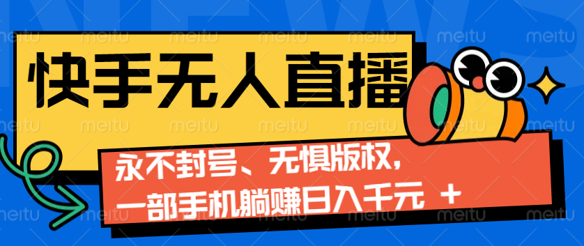 2024快手无人直播9.0神技来袭：永不封号、无惧版权，一部手机躺赚日入千元+-沐羽项目网