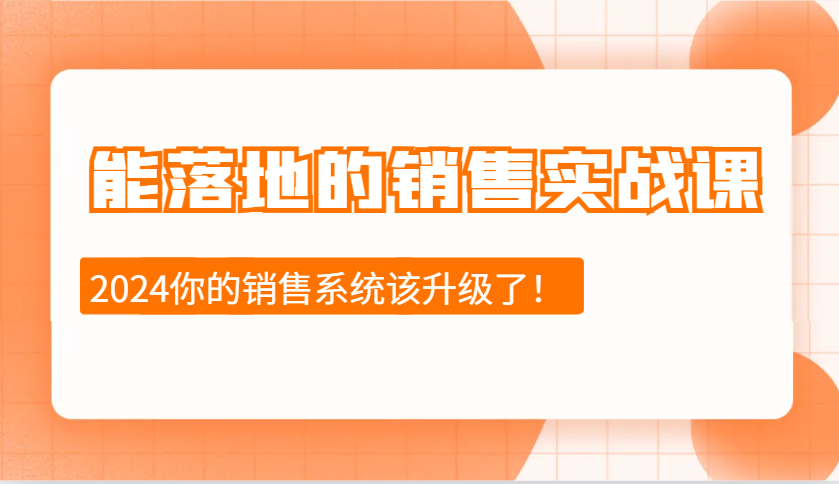 2024能落地的销售实战课：销售十步今天学，明天用，拥抱变化，迎接挑战-沐羽项目网