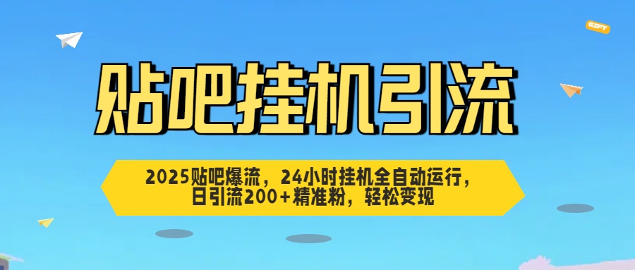 2025贴吧爆流，24小时挂机全自动运行，日引流200+精准粉，轻松变现-沐羽项目网