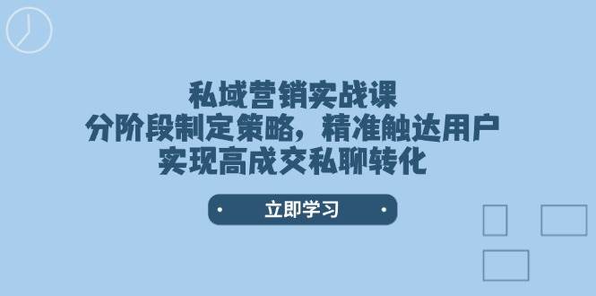 私域营销实战课，分阶段制定策略，精准触达用户，实现高成交私聊转化-沐羽项目网