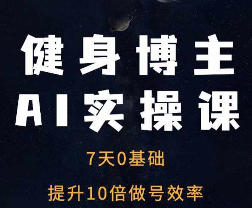 健身博主AI实操课——7天从0到1提升10倍做号效率-沐羽项目网