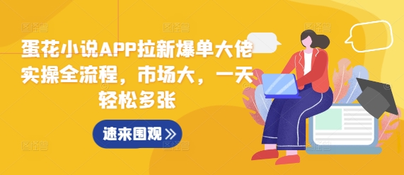 蛋花小说APP拉新爆单大佬实操全流程，市场大，一天轻松多张-沐羽项目网