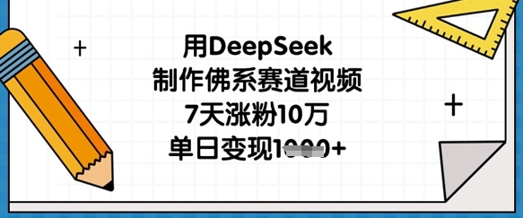 用DeepSeek制作佛系赛道视频，7天涨粉10万，单日变现1k-沐羽项目网
