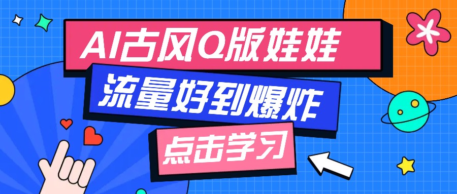 利用AI制做Q版古风娃娃视频，只需三步新手也能做出流量好到爆(附教程+提示…-沐羽项目网