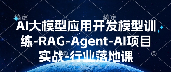 AI大模型应用开发​模型训练-RAG-Agent-AI项目实战-行业落地课-沐羽项目网