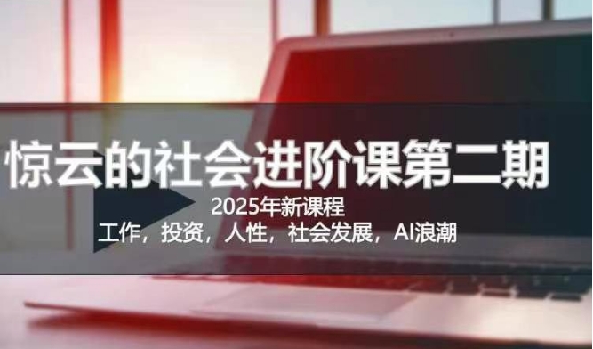 2025惊云社会进阶课(全新课程)，如果你要让自己的人生变清晰化社会化的话 这是我必推的一门课-沐羽项目网