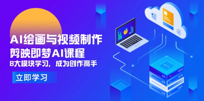 AI绘画与视频制作，剪映即梦AI课程，8大模块学习，成为创作高手-沐羽项目网