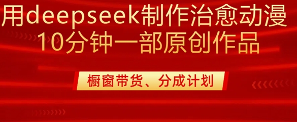 用deepseek制作治愈系漫剪，20分钟一部纯原创作品，多种变现渠道外面收费980-沐羽项目网