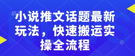小说推文话题最新玩法，快速搬运实操全流程-沐羽项目网