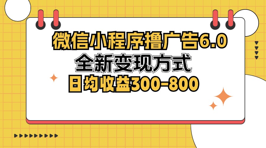 微信小程序撸广告6.0，全新变现方式，日均收益300-800-沐羽项目网