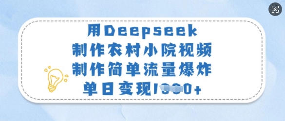用Deepseek制作农村小院视频，制作简单流量爆炸，单日变现多张-沐羽项目网