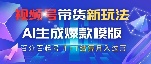 视频号带货新玩法，AI生成，百分百原创爆款模版，百分百起号，高佣商品T+1结算月入过W【揭秘】-沐羽项目网