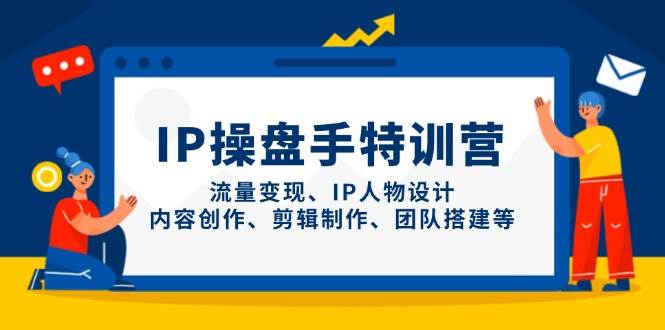 IP流量操盘手线上训练营，流量变现、IP人物设计、内容创作、剪辑、团队搭建等(更新)-沐羽项目网