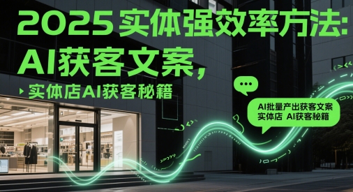 2025实体强效率方法：AI批量产出获客文案，实体店AI获客秘籍-沐羽项目网