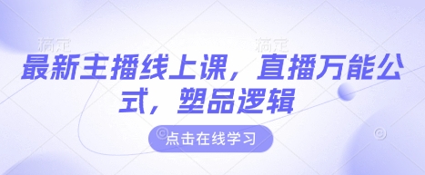 最新主播线上课，直播万能公式，塑品逻辑-沐羽项目网