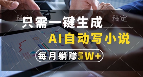 只需一键生成，AI全自动写小说，可一键生成120w字，每月躺着收益过1w+【揭秘】-沐羽项目网