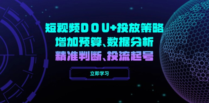 短视频DOU+投放策略，增加预算、数据分析、精准判断，投流起号-沐羽项目网